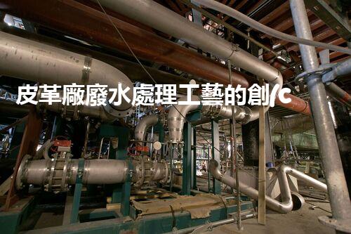 皮革廠廢水處理工藝的創(chuàng)新與突破？